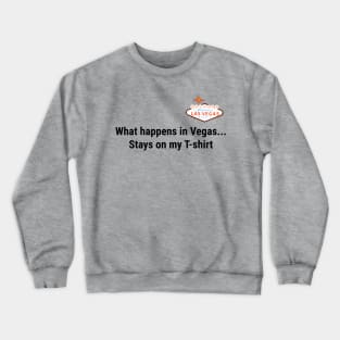 What happens in vegas stays on my t-shirt Crewneck Sweatshirt